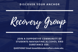 Flyer with a boat in water; text: Discover Your Anchor, Recovery Group, Join a Supportive Community of students navigating alcohol and substance use. Questions? email duwell@studentaffairs.duke.edu